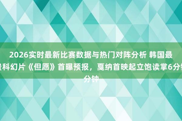 2026实时最新比赛数据与热门对阵分析 韩国最贵科幻片《但愿》首曝预报，戛纳首映起立饱读掌6分钟