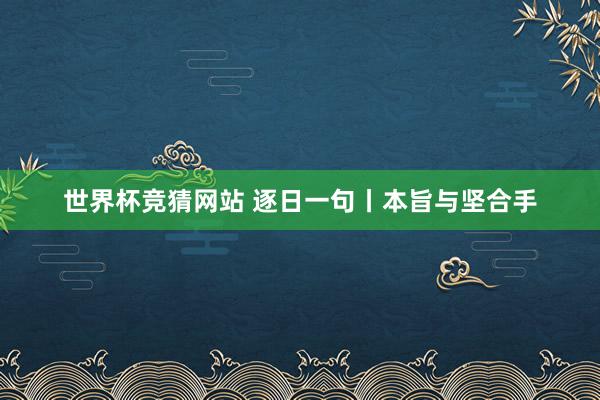 世界杯竞猜网站 逐日一句丨本旨与坚合手