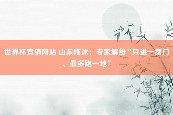 世界杯竞猜网站 山东临沭：专家解纷“只进一扇门、最多跑一地”