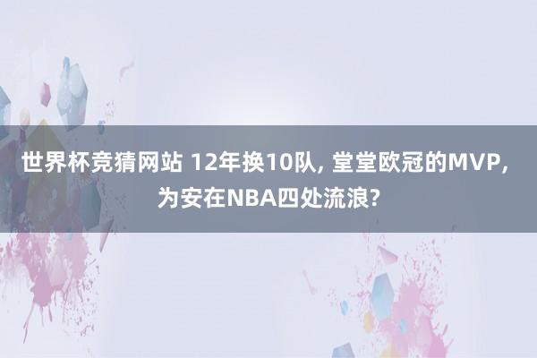 世界杯竞猜网站 12年换10队， 堂堂欧冠的MVP， 为安在NBA四处流浪?